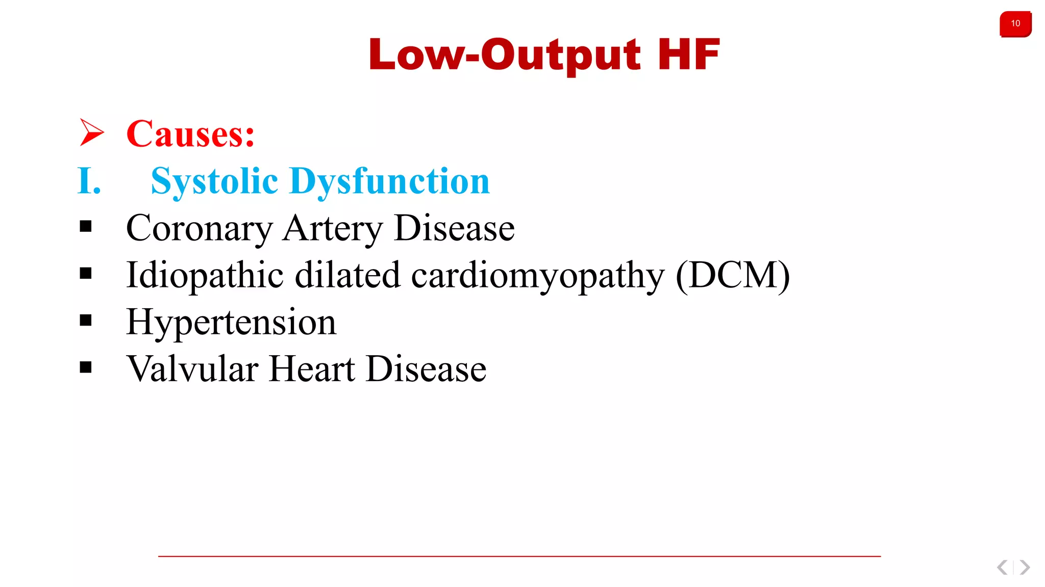 10
Low-Output HF
 Causes:
I. Systolic Dysfunction
 Coronary Artery Disease
 Idiopathic dilated cardiomyopathy (DCM)
 Hypertension
 Valvular Heart Disease
 