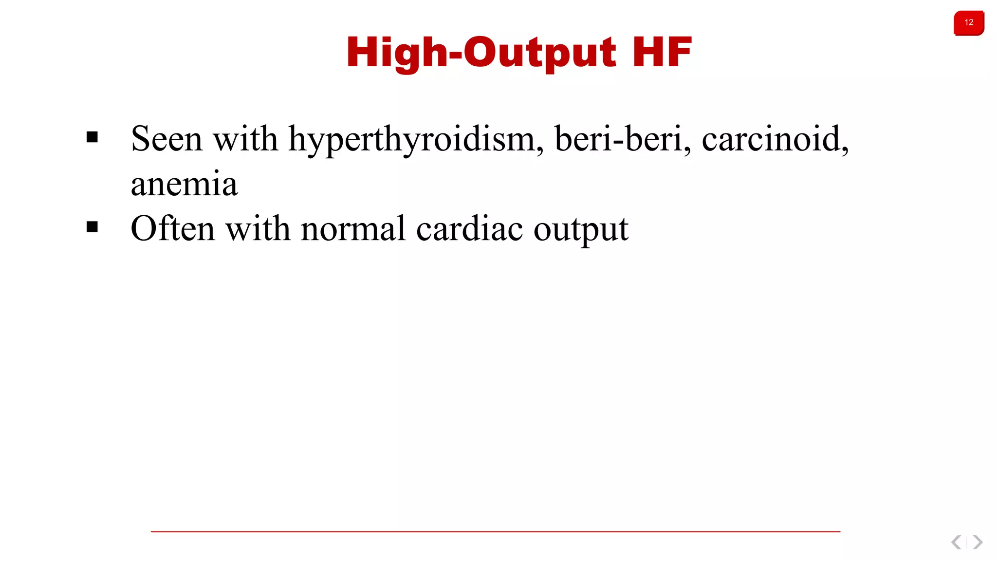 12
High-Output HF
 Seen with hyperthyroidism, beri-beri, carcinoid,
anemia
 Often with normal cardiac output
 