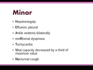 Minor
▪ Hepatomegaly
▪ Effusion, pleural
▪ Ankle oedema bilaterally
▪ exeRtional dyspnoea
▪ Tachycardia
▪ Vital capacity decreased by a third of
maximum value
▪ Nocturnal cough
 