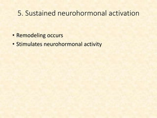 5. Sustained neurohormonal activation
• Remodeling occurs
• Stimulates neurohormonal activity
 