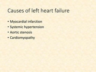 Causes of left heart failure
• Myocardial infarction
• Systemic hypertension
• Aortic stenosis
• Cardiomyopathy
 