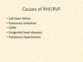 Causes of RHF/RVF
• Left heart failure
• Pulmonary embolism
• COPD
• Congenital heart diseases
• Pulmonary hypertension
 
