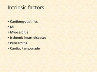 Intrinsic factors
• Cardiomyopathies
• MI
• Myocarditis
• Ischemic heart diseases
• Pericarditis
• Cardiac tamponade
 