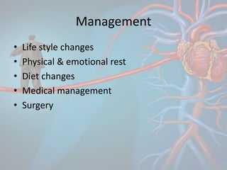 Management
• Life style changes
• Physical & emotional rest
• Diet changes
• Medical management
• Surgery
 