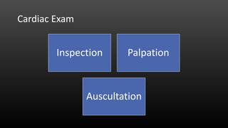 Cardiac Exam
Inspection Palpation
Auscultation
 