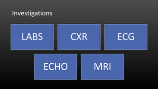 Investigations
LABS CXR ECG
ECHO MRI
 