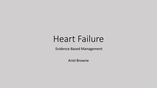 Heart Failure
Evidence Based Management
Ariel Browne
 