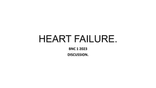 HEART FAILURE.
BNC 1 2023
DISCUSSION.
 