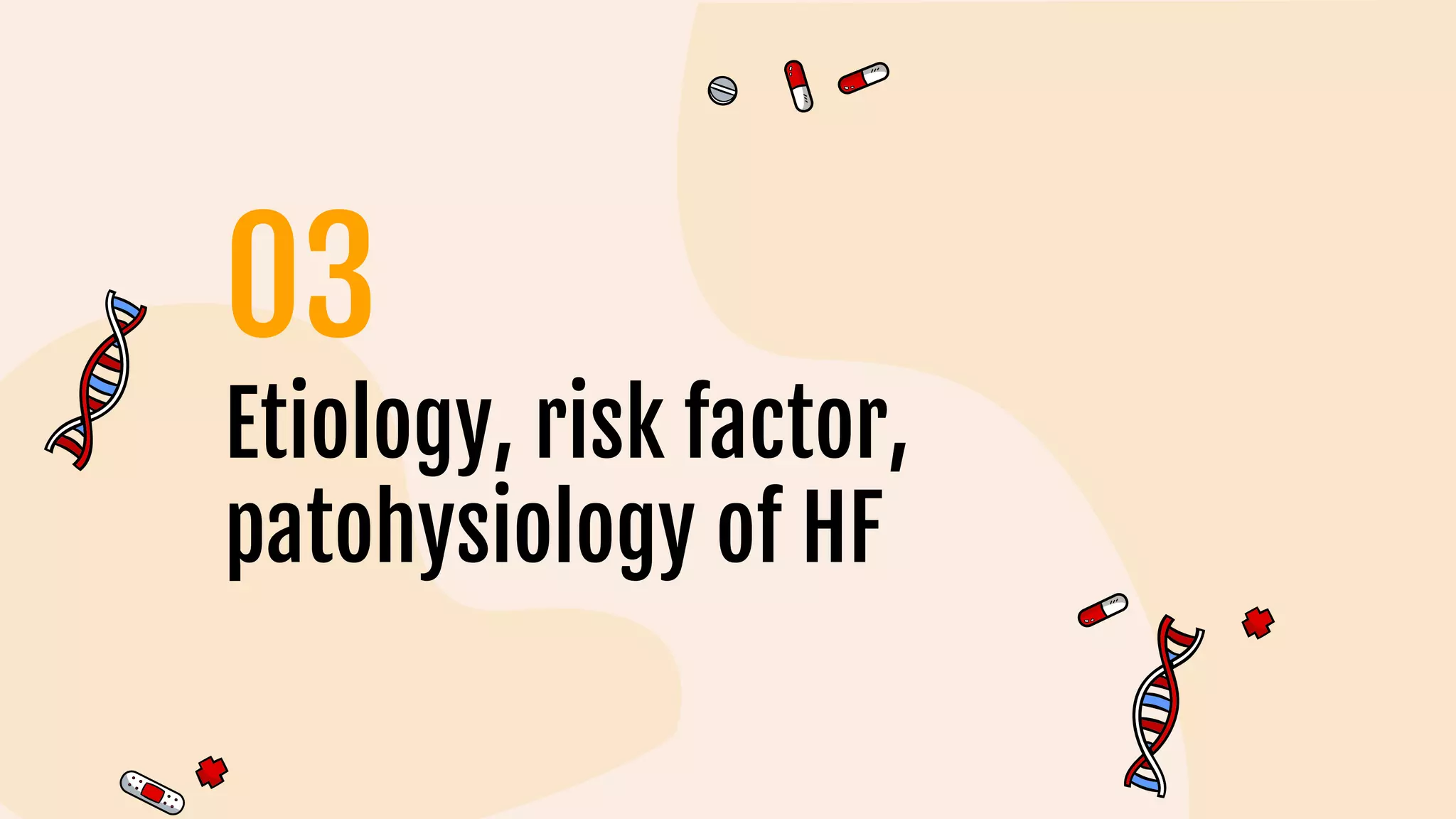 Etiology, risk factor,
patohysiology of HF
03
 