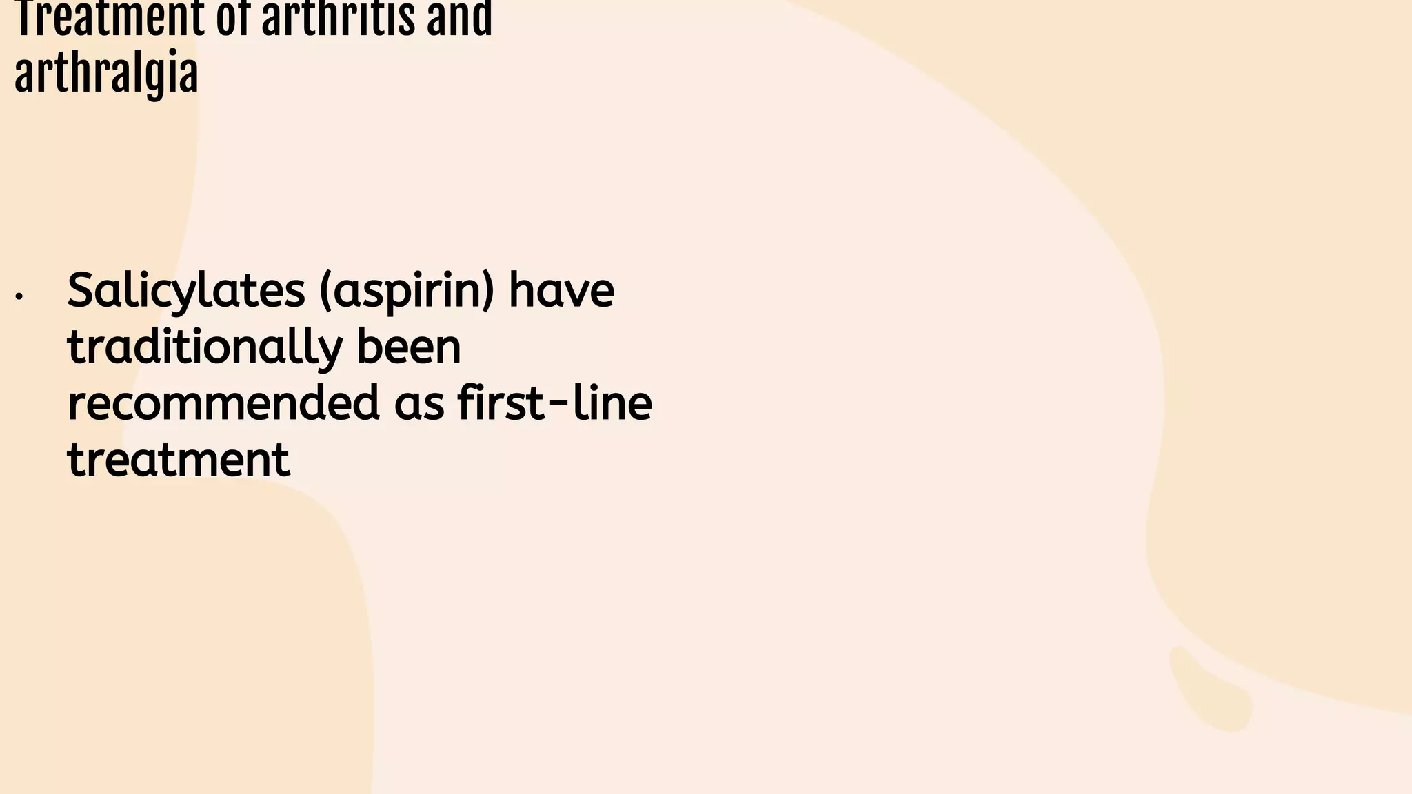 • Salicylates (aspirin) have
traditionally been
recommended as first-line
treatment
 