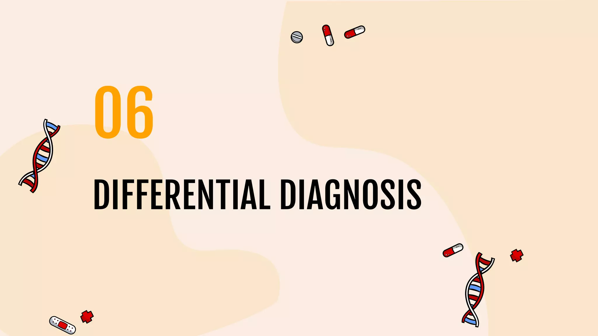 DIFFERENTIAL DIAGNOSIS
06
 