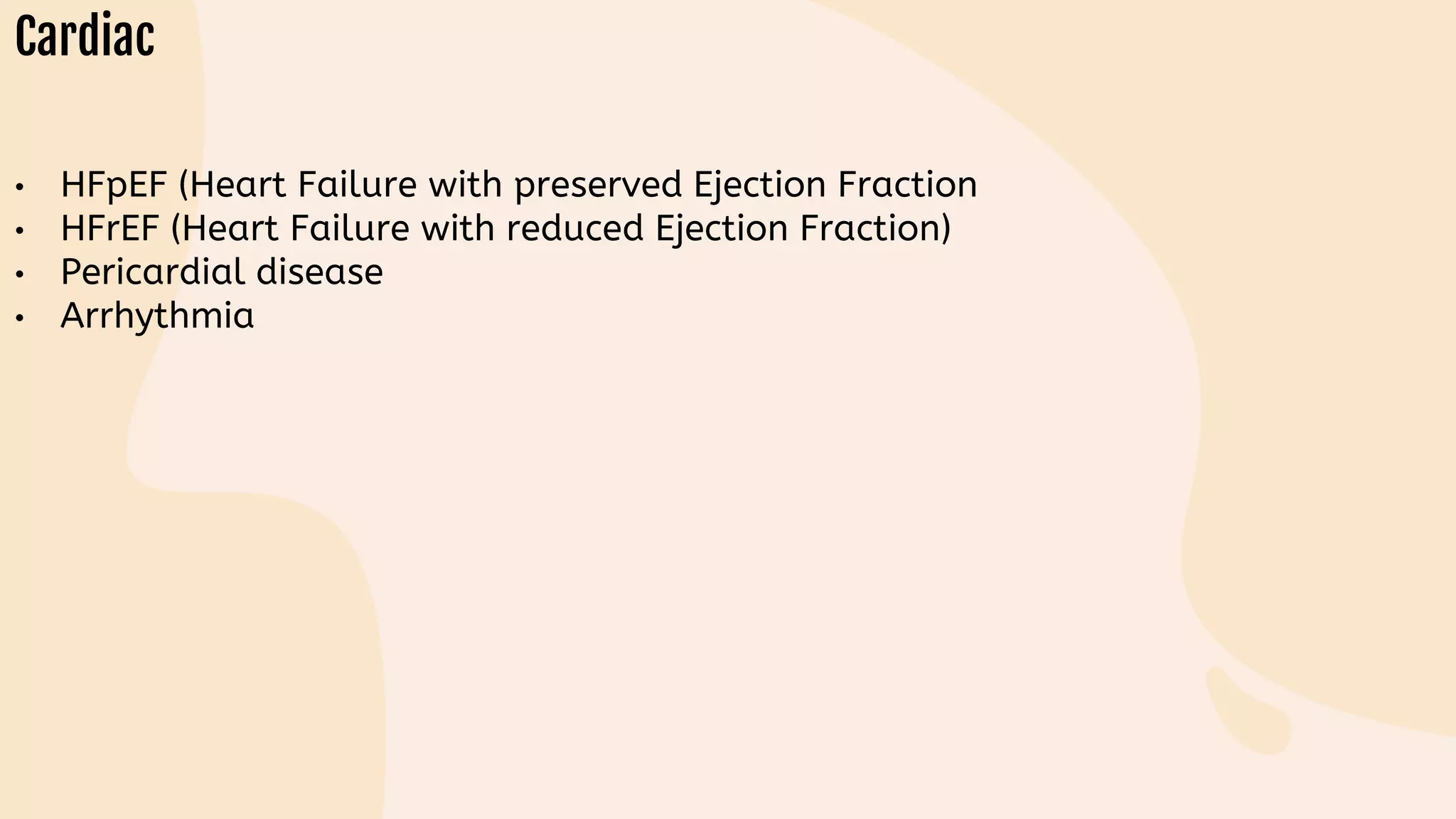 • HFpEF (Heart Failure with preserved Ejection Fraction
• HFrEF (Heart Failure with reduced Ejection Fraction)
• Pericardial disease
• Arrhythmia
 