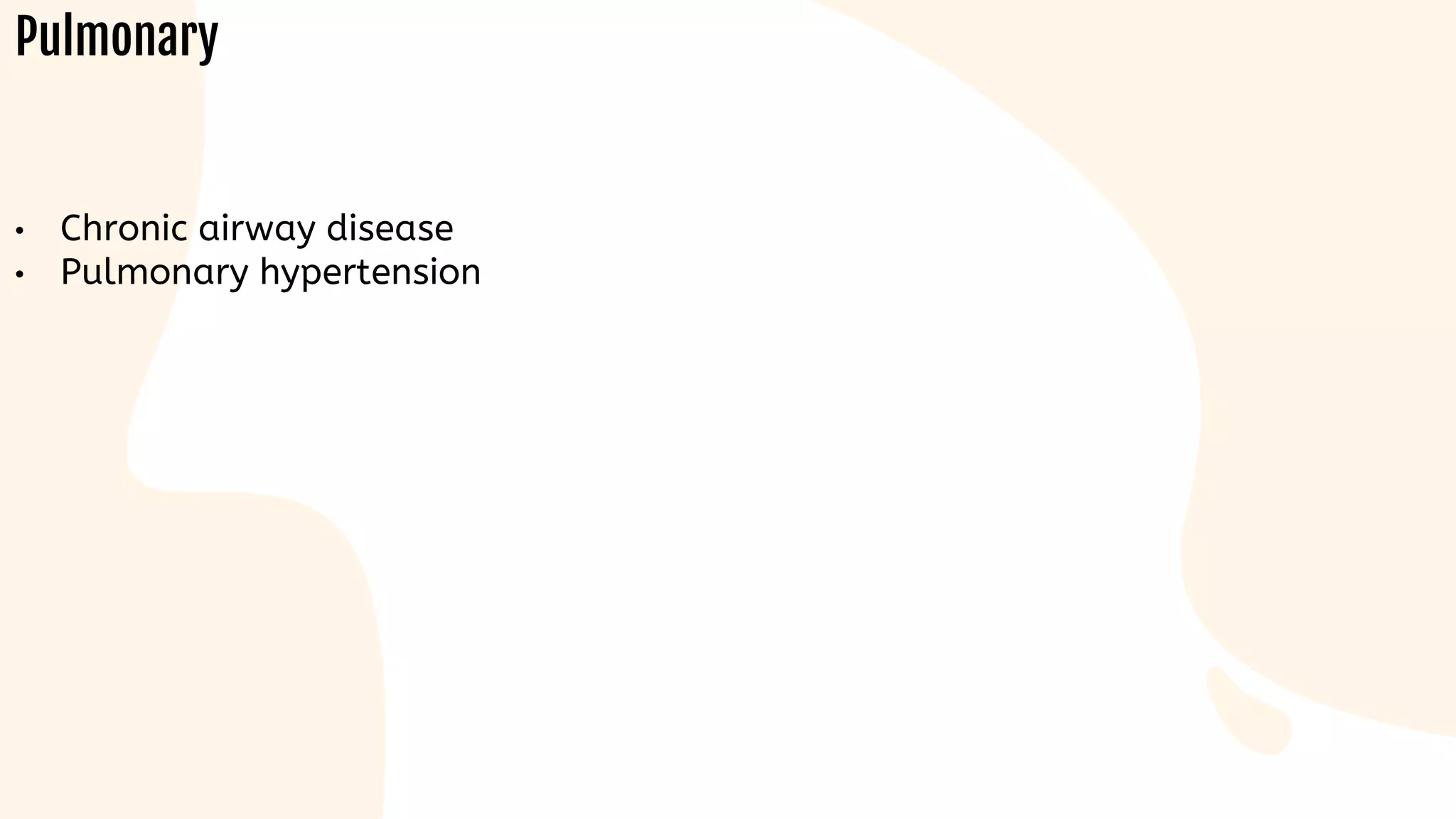 • Chronic airway disease
• Pulmonary hypertension
 