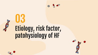Etiology, risk factor,
patohysiology of HF
03
 