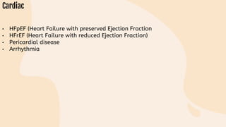 • HFpEF (Heart Failure with preserved Ejection Fraction
• HFrEF (Heart Failure with reduced Ejection Fraction)
• Pericardial disease
• Arrhythmia
 