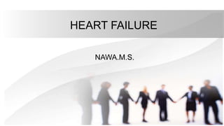 HEART FAILURE
NAWA.M.S.
 