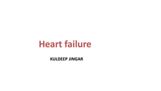 Heart failure
KULDEEP JINGAR
 