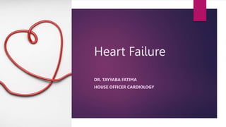 Heart Failure
DR. TAYYABA FATIMA
HOUSE OFFICER CARDIOLOGY
 