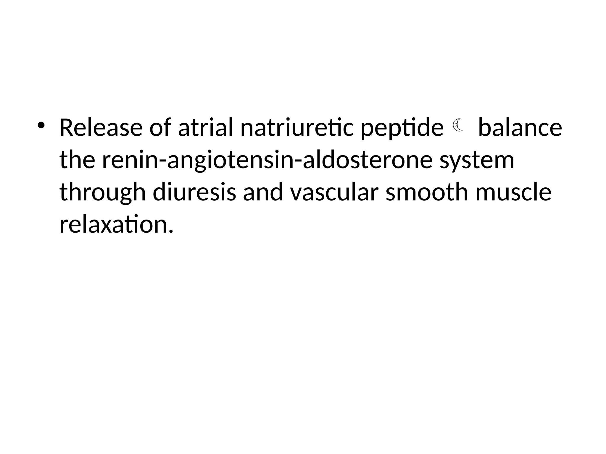 • Release of atrial natriuretic peptide balance
the renin-angiotensin-aldosterone system
through diuresis and vascular smooth muscle
relaxation.
 