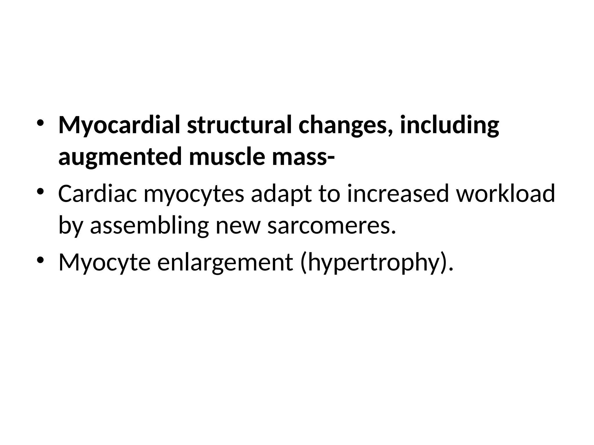 • Myocardial structural changes, including
augmented muscle mass-
• Cardiac myocytes adapt to increased workload
by assembling new sarcomeres.
• Myocyte enlargement (hypertrophy).
 
