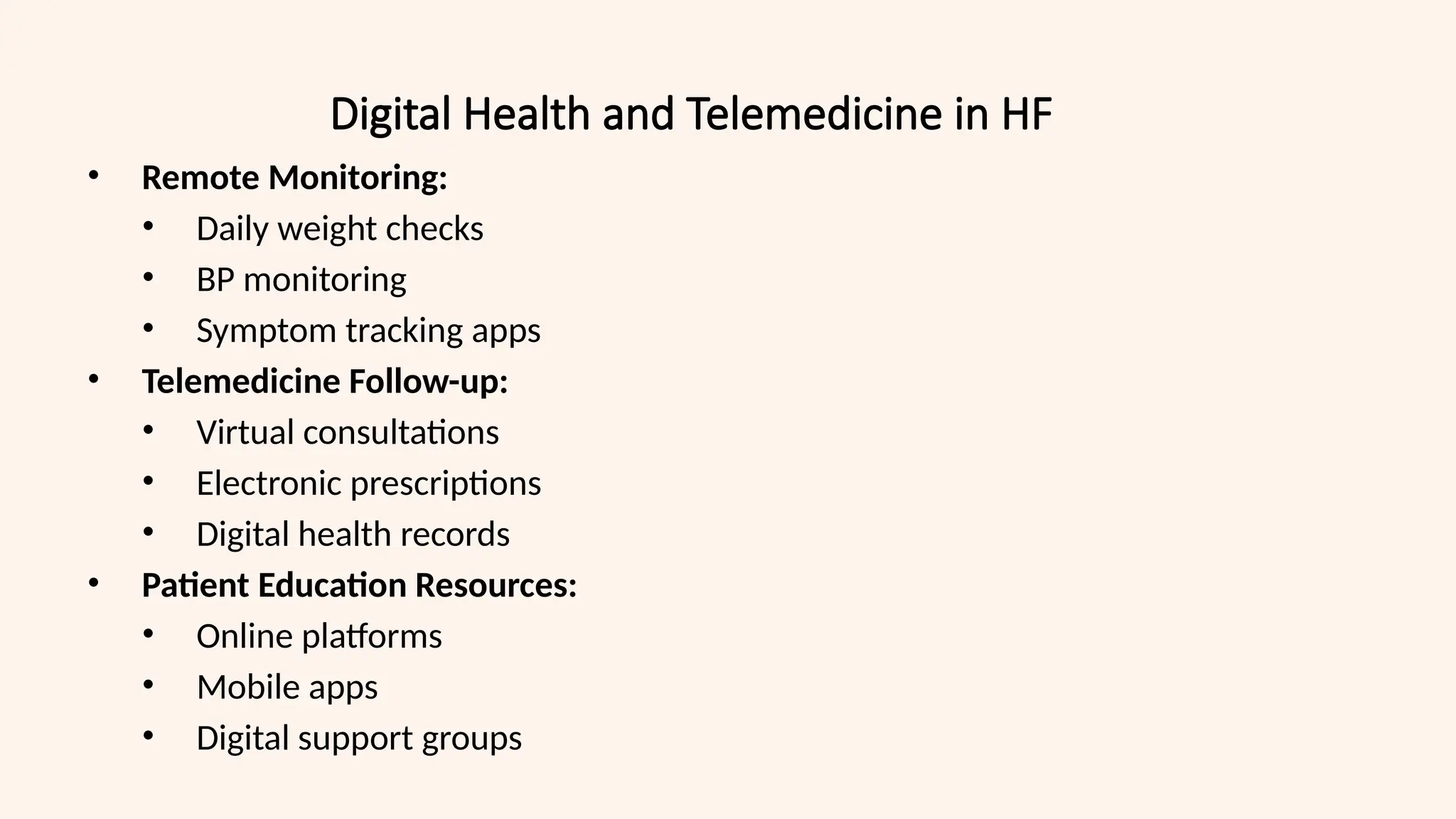 Digital Health and Telemedicine in HF
• Remote Monitoring:
• Daily weight checks
• BP monitoring
• Symptom tracking apps
• Telemedicine Follow-up:
• Virtual consultations
• Electronic prescriptions
• Digital health records
• Patient Education Resources:
• Online platforms
• Mobile apps
• Digital support groups
 