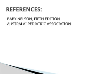 BABY NELSON, FIFTH EDITION
AUSTRALAI PEDIATRIC ASSOCIATION
REFERENCES:
 