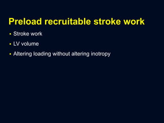 Preload recruitable stroke work
 Stroke work
 LV volume
 Altering loading without altering inotropy
 