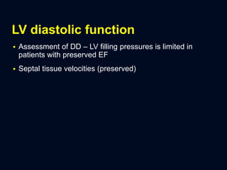 LV diastolic function
 Assessment of DD – LV filling pressures is limited in
patients with preserved EF
 Septal tissue velocities (preserved)
 