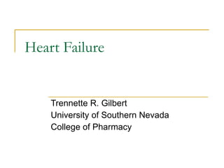 Heart Failure Trennette R. Gilbert University of Southern Nevada College of Pharmacy 