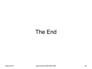 The End




March 2013   ghennersdorf DGK ESC SES   40
 