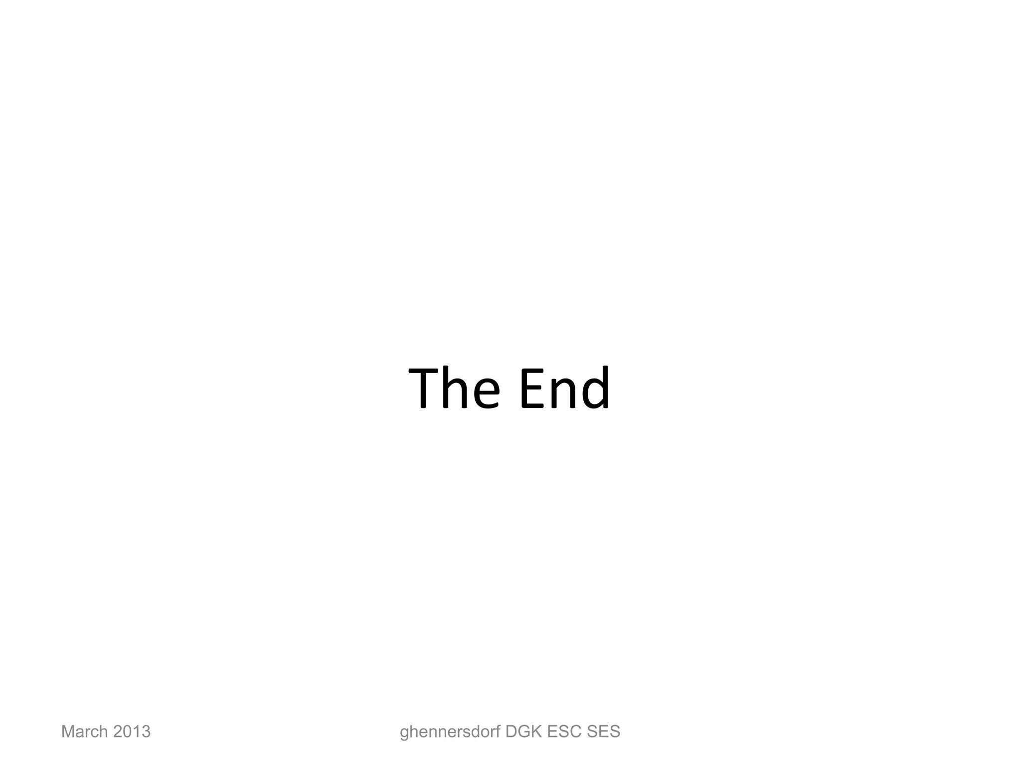 The End




March 2013   ghennersdorf DGK ESC SES
 