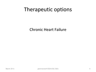 Therapeutic options


               Chronic Heart Failure




March 2013         ghennersdorf DGK ESC SES   9
 