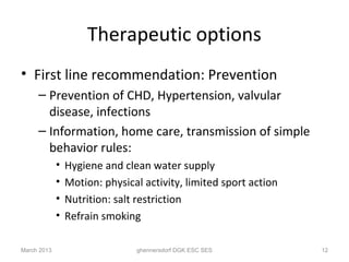 Therapeutic options
• First line recommendation: Prevention
     – Prevention of CHD, Hypertension, valvular
       diseas...