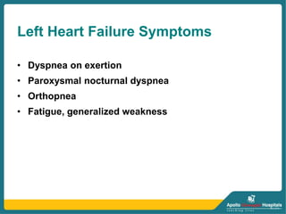 Left Heart Failure Symptoms
• Dyspnea on exertion
• Paroxysmal nocturnal dyspnea
• Orthopnea
• Fatigue, generalized weakness
 