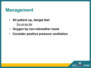 Management
• Sit patient up, dangle feet
• Do not lay flat
• Oxygen by non-rebreather mask
• Consider positive pressure ventilation
 