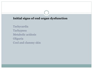 Initial signs of end organ dysfunction
Tachycardia
Tachypnea
Metabolic acidosis
Oliguria
Cool and clammy skin
 