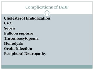 Complications of IABP
Cholesterol Embolization
CVA
Sepsis
Balloon rupture
Thrombocytopenia
Hemolysis
Groin Infection
Peripheral Neuropathy
 