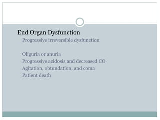End Organ Dysfunction
Progressive irreversible dysfunction
Oliguria or anuria
Progressive acidosis and decreased CO
Agitation, obtundation, and coma
Patient death
 