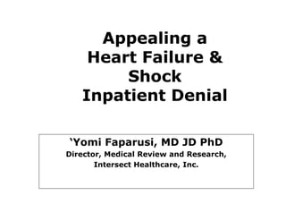 Appealing a
    Heart Failure &
        Shock
   Inpatient Denial

‘Yomi Faparusi, MD JD PhD
Director, Medical R i
Di   t    M di l Review and Research,
                            dR     h
       Intersect Healthcare, Inc.
 