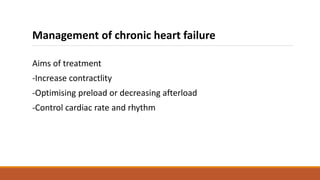 Management of chronic heart failure
Aims of treatment
-Increase contractlity
-Optimising preload or decreasing afterload
-Control cardiac rate and rhythm
 
