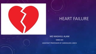 HEART FAILURE
MD MASHIUL ALAM
MBBS MD
ASSISTANT PROFESSOR OF CARDIOLOGY, JIMCH
 