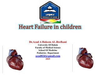 Dr.Azad A Haleem AL.Brefkani
University Of Duhok
Faculty of Medical Science
School Of Medicine
Pediatrics Department
azad82d@gmail.com
2015
 