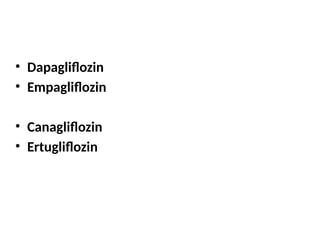 • Dapagliflozin
• Empagliflozin
• Canagliflozin
• Ertugliflozin
 