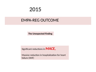 2015
EMPA-REG OUTCOME
The Unexpected Finding
Significant reductions in MACE,
Massive reduction in hospitalization for heart
failure (HHF)
 