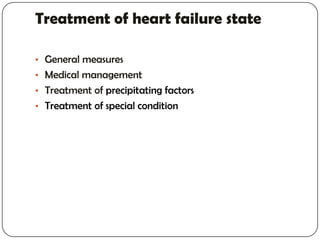 Treatment of heart failure state
• General measures
• Medical management
• Treatment of precipitating factors
• Treatment of special condition
 