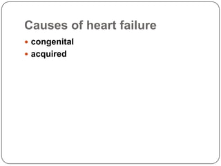 Causes of heart failure
 congenital
 acquired
 