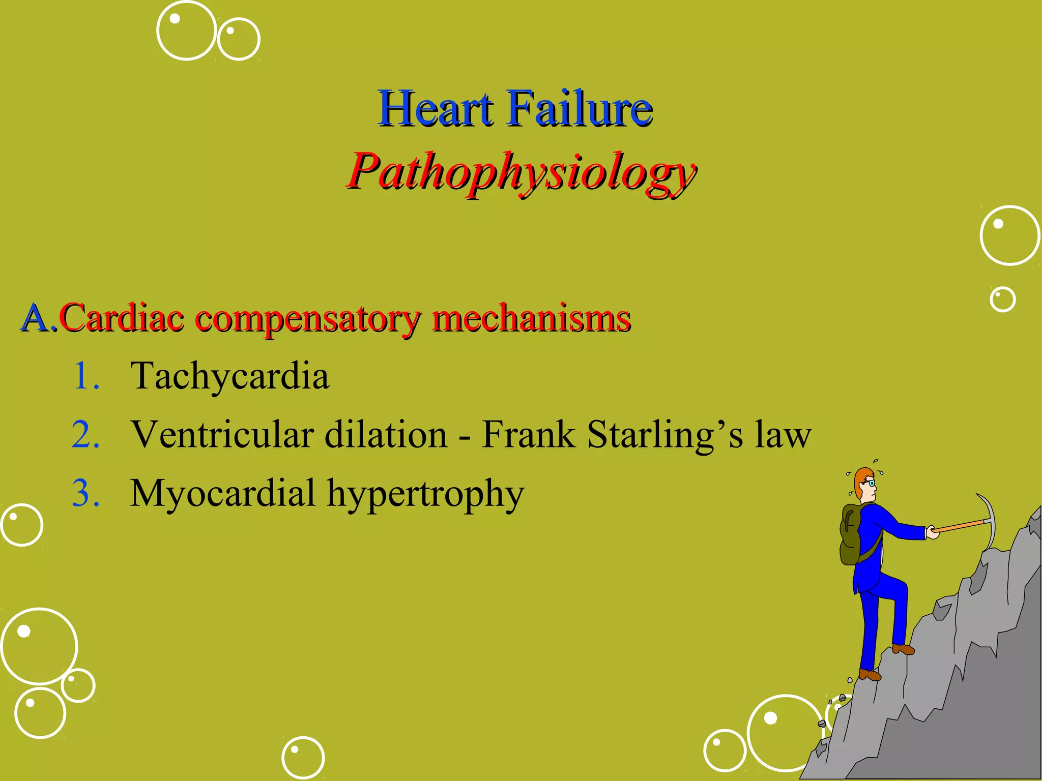 Heart Failure
Pathophysiology
A.Cardiac compensatory mechanisms
1. Tachycardia
2. Ventricular dilation - Frank Starling’s law
3. Myocardial hypertrophy

 