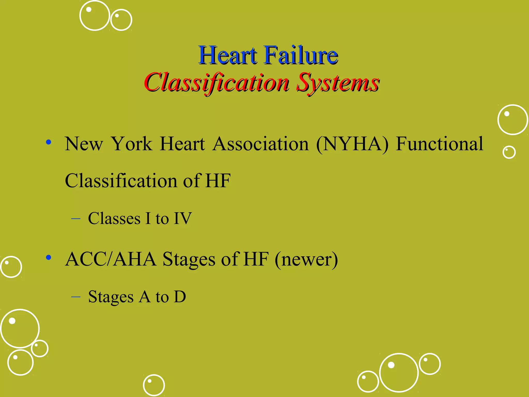 Heart Failure
Classification Systems
• New York Heart Association (NYHA) Functional
Classification of HF
– Classes I to IV

• ACC/AHA Stages of HF (newer)
– Stages A to D

 