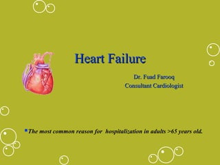 Heart Failure
Heart Failure
Dr. Fuad Farooq
Dr. Fuad Farooq
Consultant Cardiologist
Consultant Cardiologist
The most common reason for hospitalization in adults >65 years old.
 