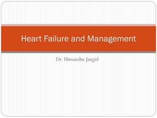 Dr. Himanshu Jangid
Heart Failure and Management
 